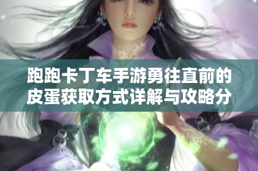 跑跑卡丁车手游勇往直前的皮蛋获取方式详解与攻略分享