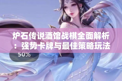 炉石传说酒馆战棋全面解析：强势卡牌与最佳策略玩法攻略