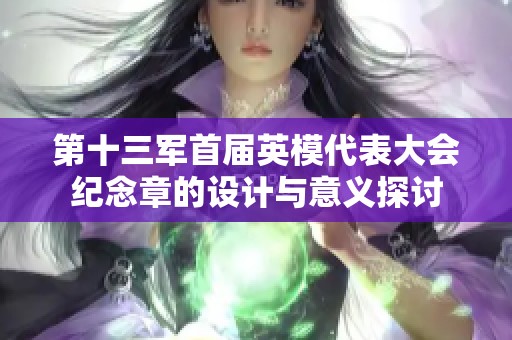 第十三军首届英模代表大会纪念章的设计与意义探讨