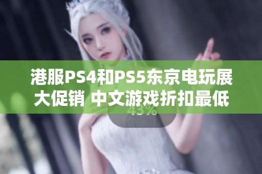 港服PS4和PS5东京电玩展大促销 中文游戏折扣最低可达两成
