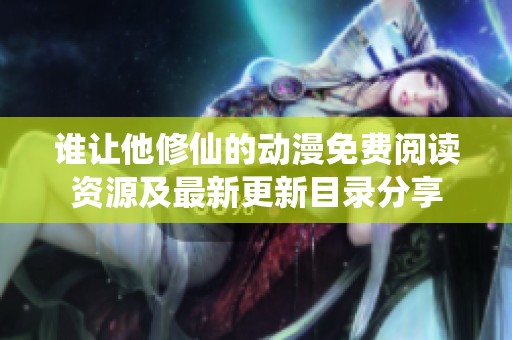 谁让他修仙的动漫免费阅读资源及最新更新目录分享