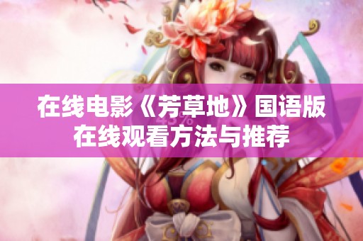 在线电影《芳草地》国语版在线观看方法与推荐