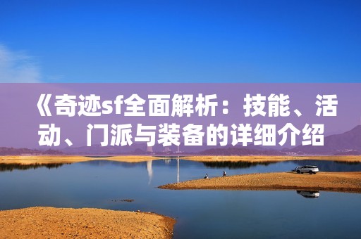 《奇迹sf全面解析：技能、活动、门派与装备的详细介绍》