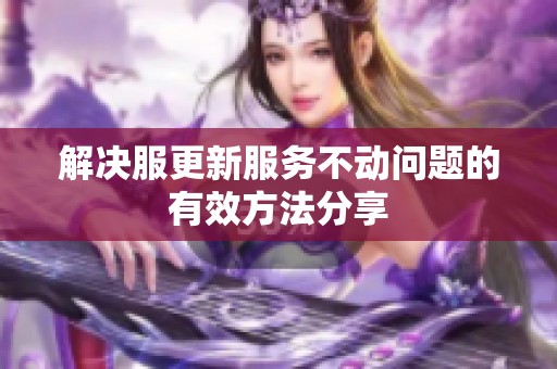 解决服更新服务不动问题的有效方法分享