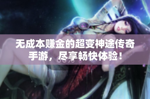 无成本赚金的超变神途传奇手游，尽享畅快体验！