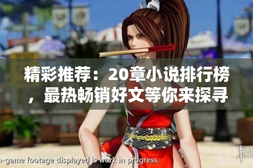精彩推荐：20章小说排行榜，最热畅销好文等你来探寻