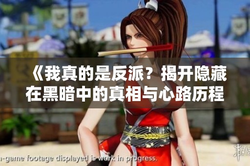 《我真的是反派？揭开隐藏在黑暗中的真相与心路历程》