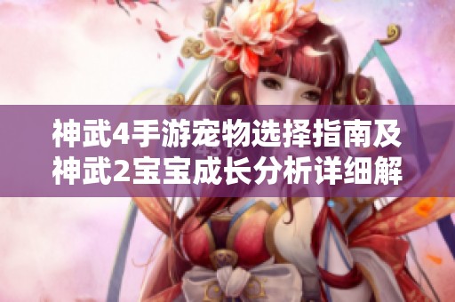 神武4手游宠物选择指南及神武2宝宝成长分析详细解析