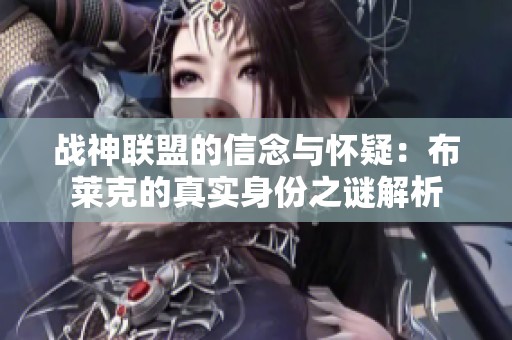 战神联盟的信念与怀疑：布莱克的真实身份之谜解析