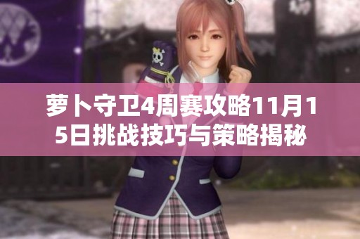 萝卜守卫4周赛攻略11月15日挑战技巧与策略揭秘