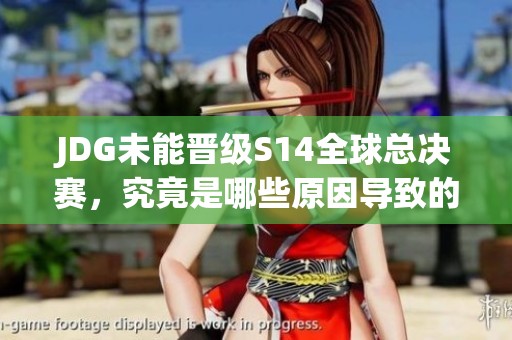 JDG未能晋级S14全球总决赛，究竟是哪些原因导致的呢
