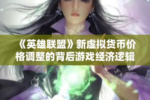 《英雄联盟》新虚拟货币价格调整的背后游戏经济逻辑解析