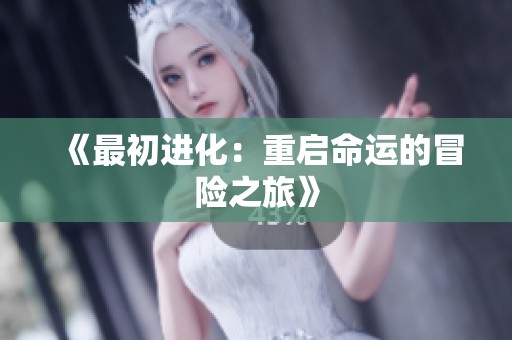 《最初进化：重启命运的冒险之旅》