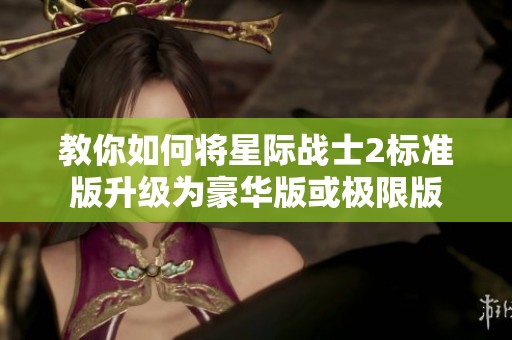 教你如何将星际战士2标准版升级为豪华版或极限版