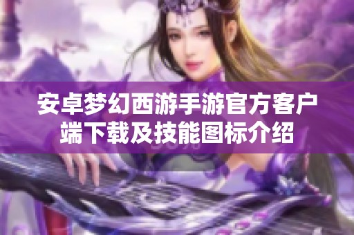 安卓梦幻西游手游官方客户端下载及技能图标介绍