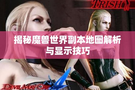 揭秘魔兽世界副本地图解析与显示技巧