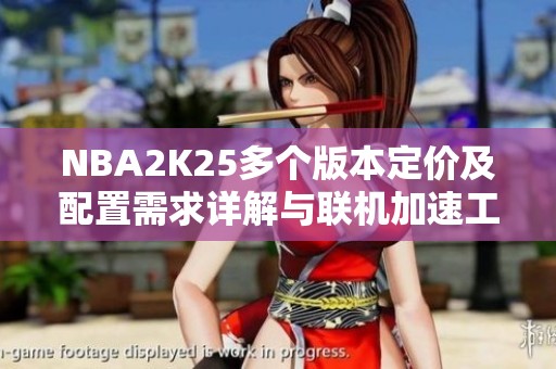 NBA2K25多个版本定价及配置需求详解与联机加速工具推荐