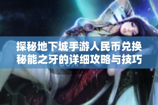 探秘地下城手游人民币兑换秘能之牙的详细攻略与技巧