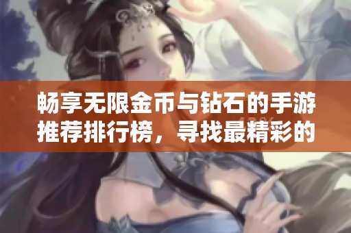 畅享无限金币与钻石的手游推荐排行榜，寻找最精彩的游戏体验