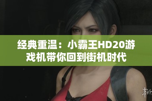 经典重温：小霸王HD20游戏机带你回到街机时代