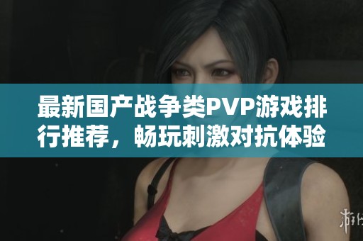 最新国产战争类PVP游戏排行推荐，畅玩刺激对抗体验