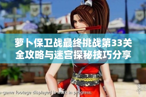 萝卜保卫战最终挑战第33关全攻略与迷宫探秘技巧分享
