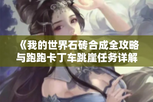 《我的世界石砖合成全攻略与跑跑卡丁车跳崖任务详解》