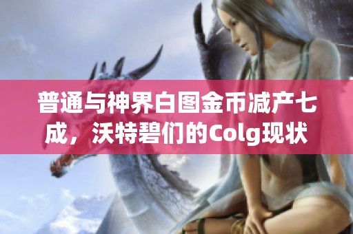 普通与神界白图金币减产七成，沃特碧们的Colg现状解析