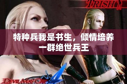 特种兵我是书生，倾情培养一群绝世兵王