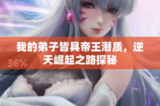 我的弟子皆具帝王潜质，逆天崛起之路探秘
