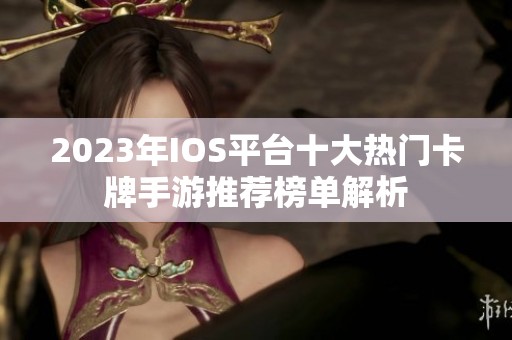 2023年IOS平台十大热门卡牌手游推荐榜单解析