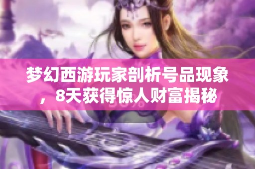 梦幻西游玩家剖析号品现象，8天获得惊人财富揭秘