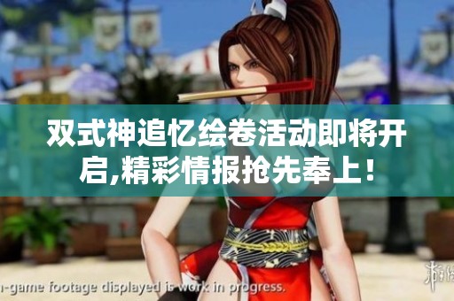 双式神追忆绘卷活动即将开启,精彩情报抢先奉上！