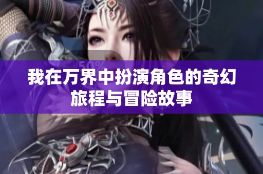 我在万界中扮演角色的奇幻旅程与冒险故事