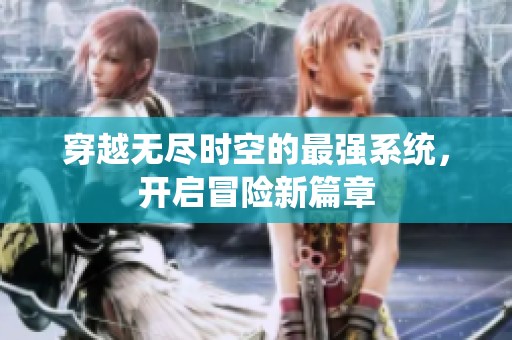 穿越无尽时空的最强系统，开启冒险新篇章