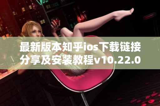 最新版本知乎ios下载链接分享及安装教程v10.22.0