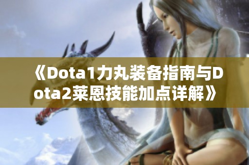 《Dota1力丸装备指南与Dota2莱恩技能加点详解》