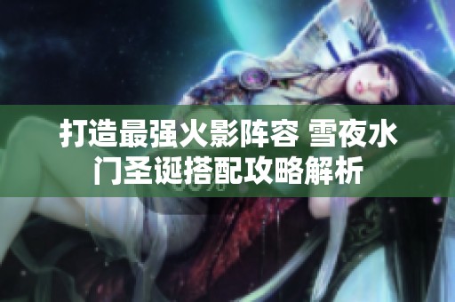 打造最强火影阵容 雪夜水门圣诞搭配攻略解析