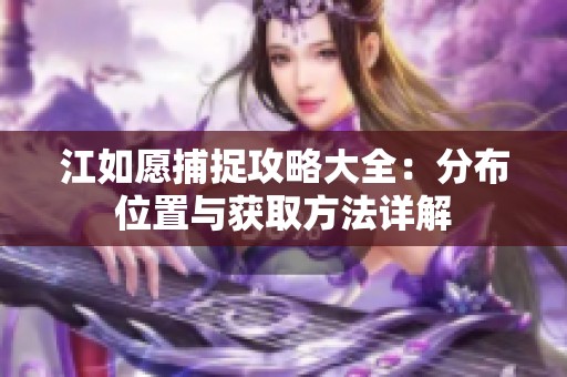 江如愿捕捉攻略大全：分布位置与获取方法详解