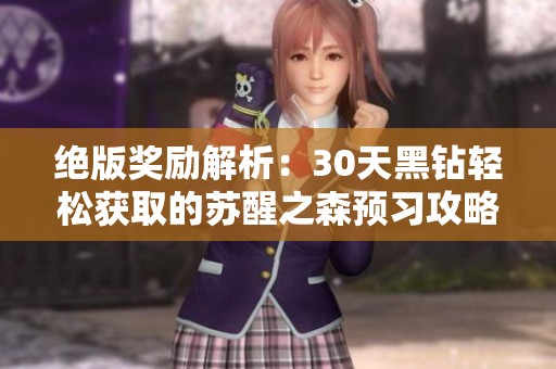 绝版奖励解析：30天黑钻轻松获取的苏醒之森预习攻略