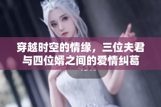 穿越时空的情缘，三位夫君与四位婿之间的爱情纠葛