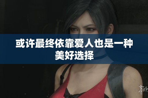 或许最终依靠爱人也是一种美好选择
