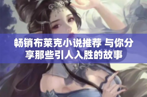 畅销布莱克小说推荐 与你分享那些引人入胜的故事