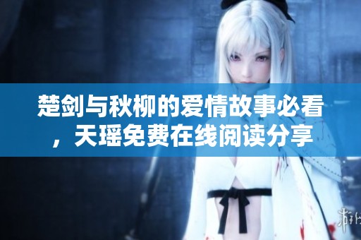 楚剑与秋柳的爱情故事必看，天瑶免费在线阅读分享
