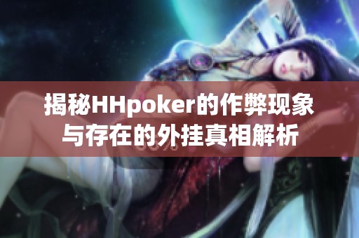 揭秘HHpoker的作弊现象与存在的外挂真相解析