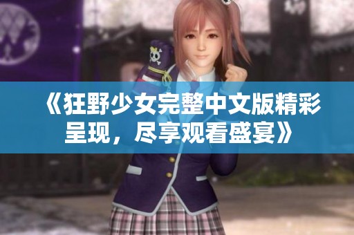 《狂野少女完整中文版精彩呈现，尽享观看盛宴》