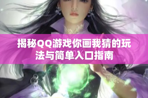 揭秘QQ游戏你画我猜的玩法与简单入口指南