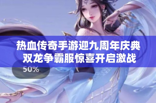热血传奇手游迎九周年庆典 双龙争霸服惊喜开启激战即将来临