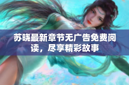 苏晓最新章节无广告免费阅读，尽享精彩故事