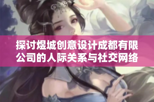 探讨煜城创意设计成都有限公司的人际关系与社交网络成长潜力